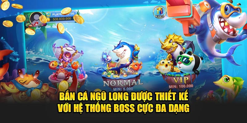 Bắn cá ngũ long được thiết kế với hệ thống boss cực đa dạng