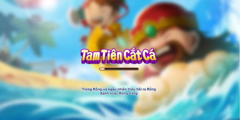 Tam tiên cắt cá - Tựa game được yêu thích nhất hệ thống