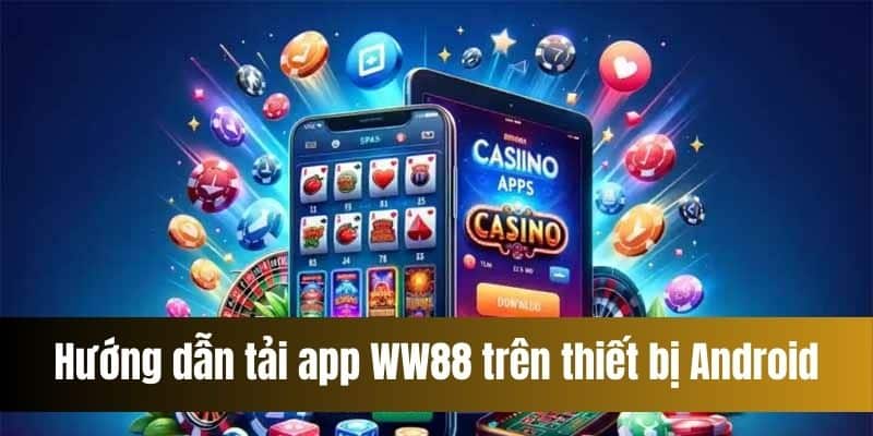 Hướng dẫn tải app WW88 trên thiết bị Android