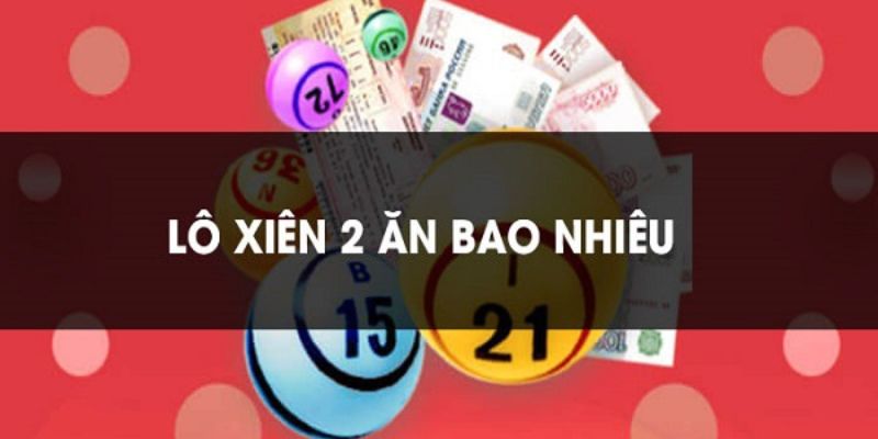 Khám phá tỷ lệ ăn thưởng của lô xiên 2