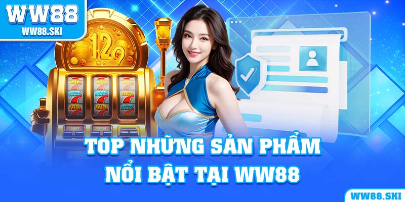 Top những sản phẩm nổi bật tại WW88